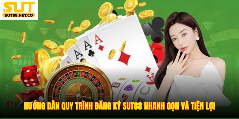 Hướng dẫn quy trình đăng ký SUT88 nhanh gọn và tiện lợi
