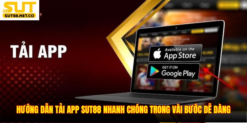 Hướng dẫn tải app SUT88 nhanh chóng trong vài bước dễ dàng