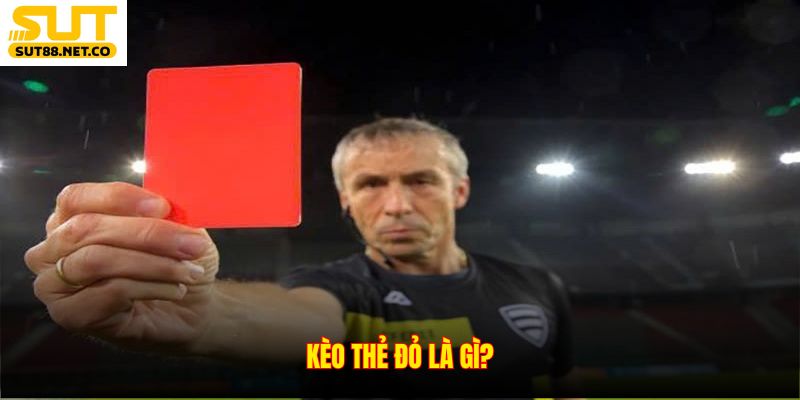 Kèo thẻ đỏ là gì?