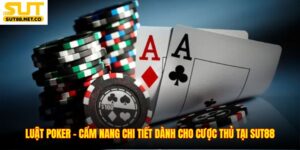Luật Poker - Cẩm Nang Chi Tiết Dành Cho Cược Thủ Tại SUT88