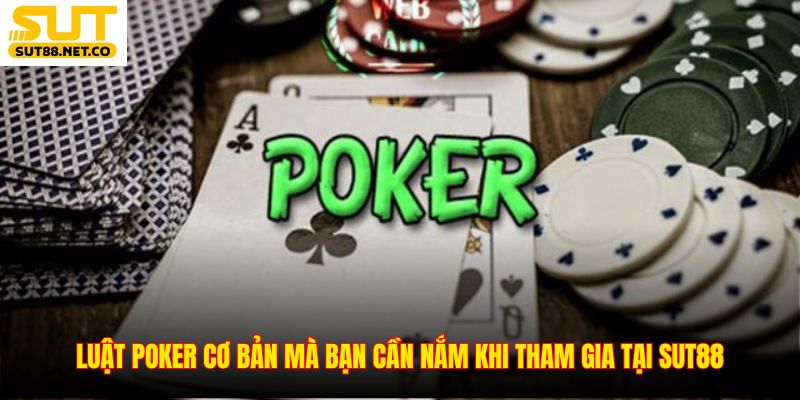 Luật Poker cơ bản mà bạn cần nắm khi tham gia tại SUT88