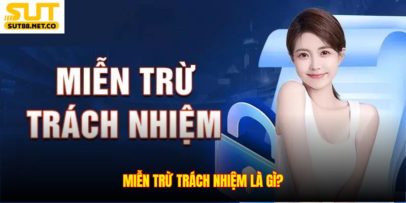 Miễn trừ trách nhiệm là gì?