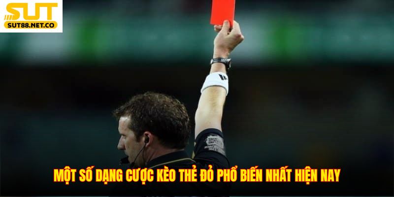 Một số dạng cược kèo thẻ đỏ phổ biến nhất hiện nay