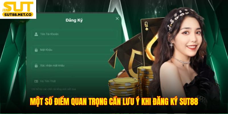 Một số điểm quan trọng cần lưu ý khi đăng ký SUT88