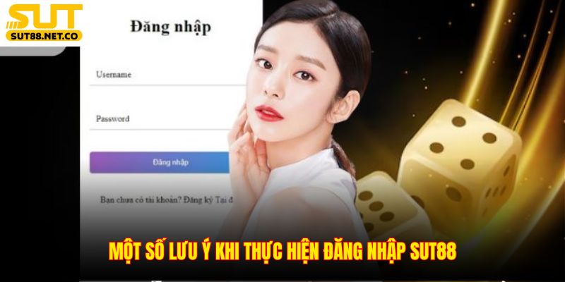 Một số lưu ý khi thực hiện đăng nhập SUT88