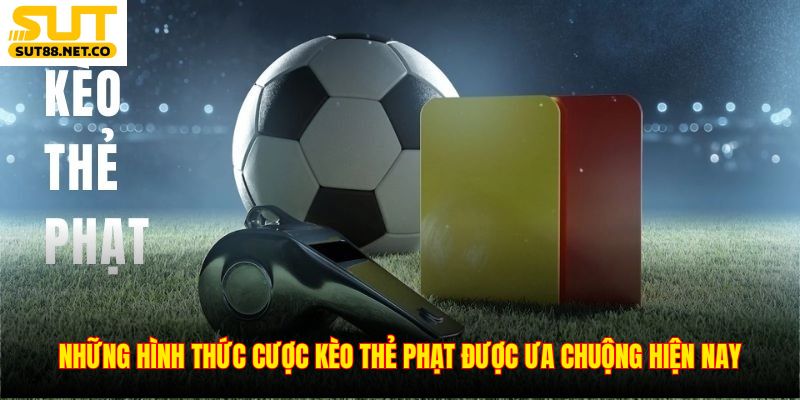 Những hình thức cược kèo thẻ phạt được ưa chuộng hiện nay