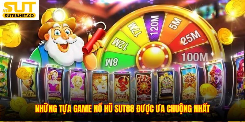 Những tựa game nổ hũ SUT88 được ưa chuộng nhất