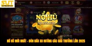 Nổ Hũ Mới Nhất – Đón Đầu Xu Hướng Các Giải Thưởng Lớn 2025