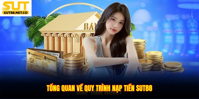 Tổng quan về quy trình nạp tiền SUT88