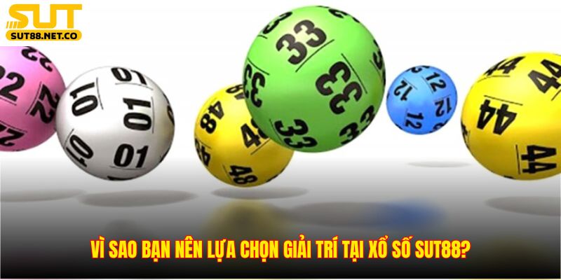 Vì sao bạn nên lựa chọn giải trí tại xổ số SUT88?