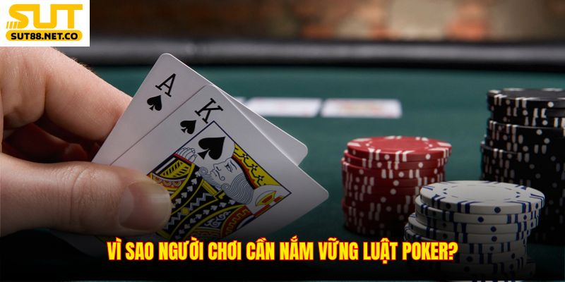 Vì sao người chơi cần nắm vững luật Poker?